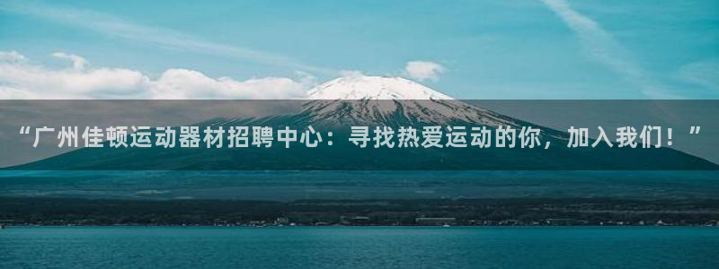 征途国际娱乐：“广州佳顿运动器材招聘中心：寻找热爱运